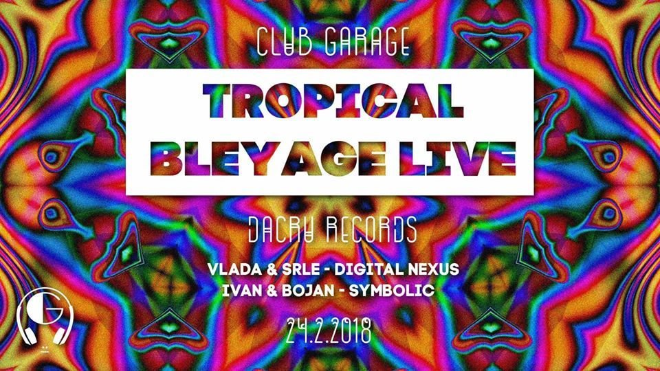 Tropical Bleyage LIVE @Kragujevac,Serbia 24 Feb '18, 23:00