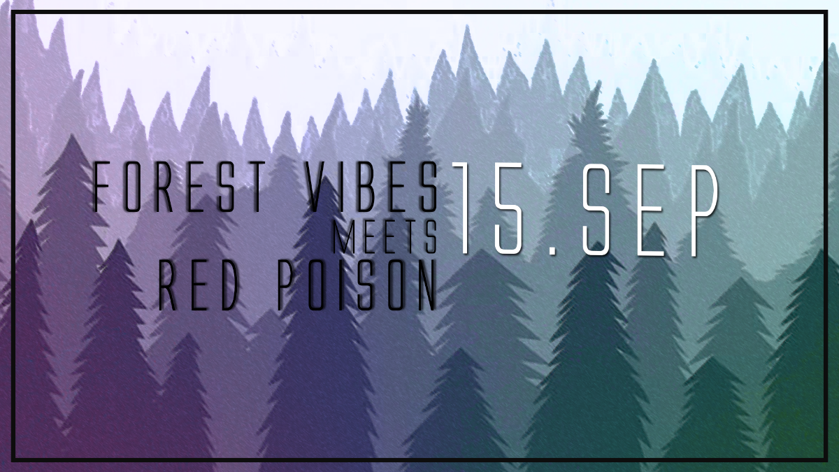 Forest Vibes meets Red Poison / Rigel / Consense / Rematic 15 Sep '18, 22:00