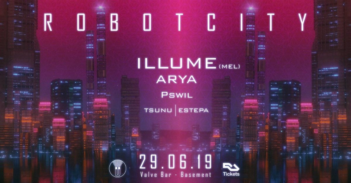 Robot City Feat Illume, Arya & Pswil 29 Jun '19, 22:00